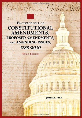 Encyclopedia of Constitutional Amendments, Proposed Amendments, and Amending Issues, 1789–2010, 3rd Edition [2 volumes]
