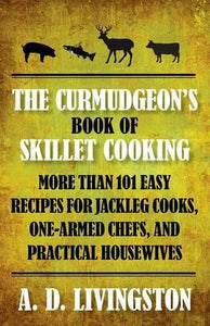 Curmudgeon's Book of Skillet Cooking 