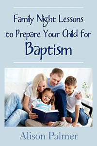 Family Night Lessons to Prepare Your Child for Baptism 
