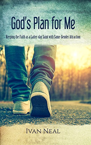 God's Plan for Me: Keeping the Faith as a Latter-day Saint with Same-Gender Attraction