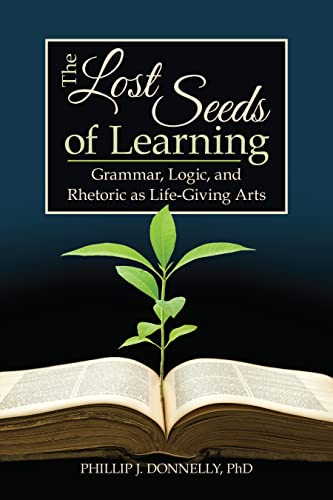 The Lost Seeds of Learning: Grammar, Logic, and Rhetoric as Life-Giving Arts