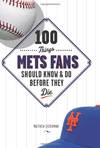 100 Things Mets Fans Should Know & Do Before They Die