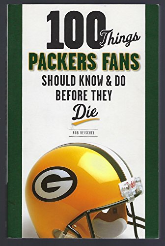 100 Things Packers Fans Should Know & Do Before They Die