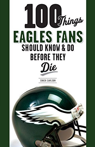 100 Things Eagles Fans Should Know & Do Before They Die