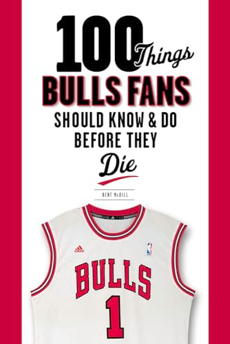 100 Things Bulls Fans Should Know & Do Before They Die