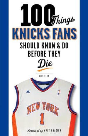 100 Things Knicks Fans Should Know & Do Before They Die