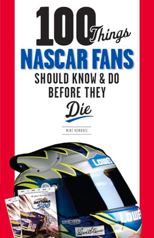 100 Things NASCAR Fans Should Know & Do Before They Die