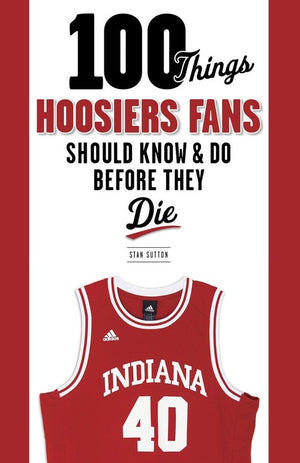 100 Things Hoosiers Fans Should Know & Do Before They Die