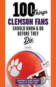 100 Things Clemson Fans Should Know & Do Before They Die 