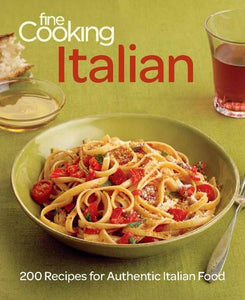 Fine Cooking Italian: 200 Recipes for Authentic Italian Food 