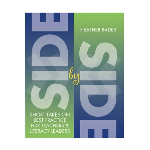 Side by Side Short Takes on Best Practices for Teachers and Literacy Leaders