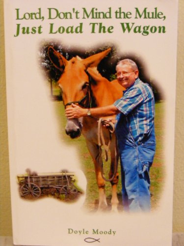 Lord, Don't Mind the Mule, Just Load the Wagon