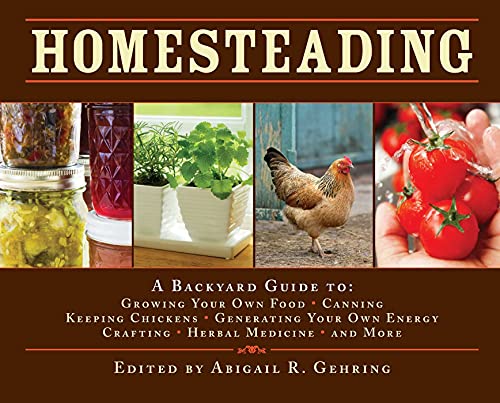 Homesteading: A Backyard Guide To: Growing Your Own Food, Canning, Keeping Chickens, Generating Your Own Energy, Crafting, Herbal Me: A Backyard Guide ... Medicine, and More (Back to Basics Guides)