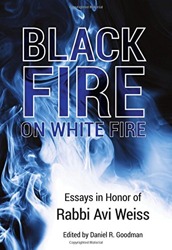 Black Fire on White Fire: Essays in Honor of Rabbi Avi Weiss