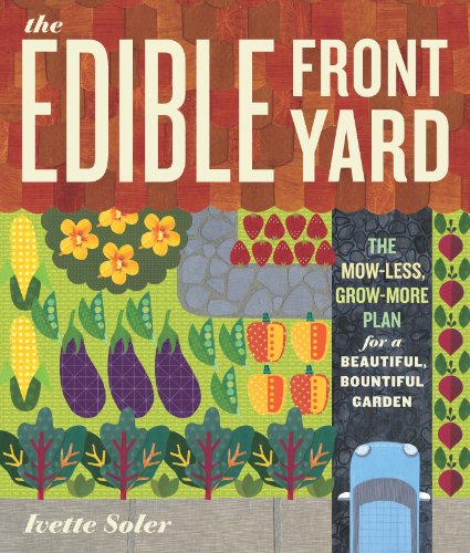 The Edible Front Yard Creating Curb Appeal with Fruits, Flowers, Vegetables and Herbs