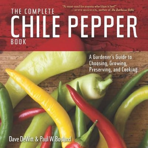 Complete Chile Pepper Book: A Gardener's Guide to Choosing, Growing, Preserving, and Cooking