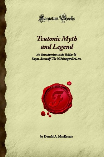 Teutonic Myth and Legend An Introduction to the Eddas  Sagas Beowulf The Nibelungenlied etc Forgotten Books