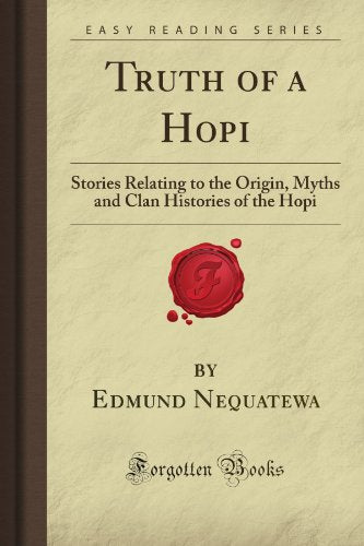 Truth of a Hopi: Stories Relating to the Origin, Myths and Clan Histories of the Hopi (Forgotten Books)