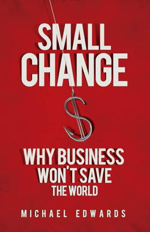Small Change: Why Business Wont Save the World