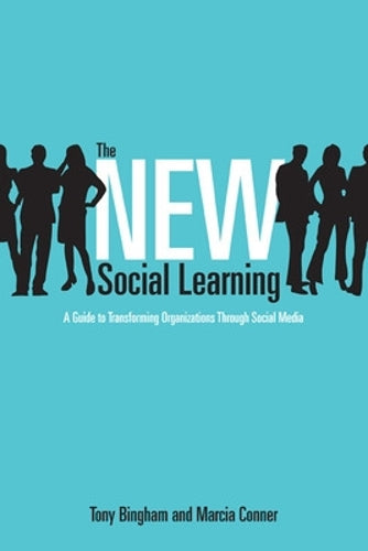 The New Social Learning: A Guide to Transforming Organizations Through Social Media