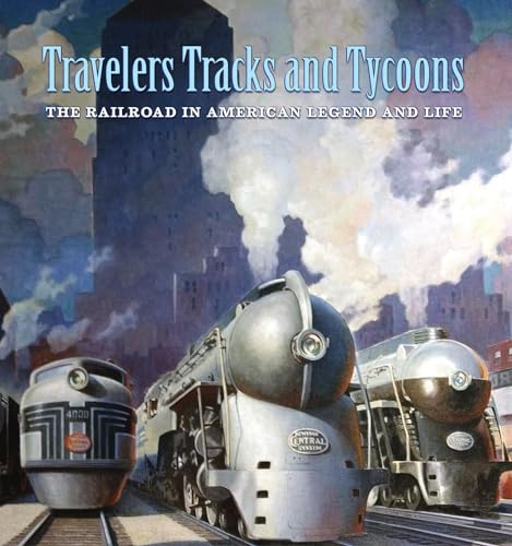Travelers, Tracks, and Tycoons: The Railroad in - From the Barriger Railroad Historical Collection of the St. Louis Mercantile Library Association