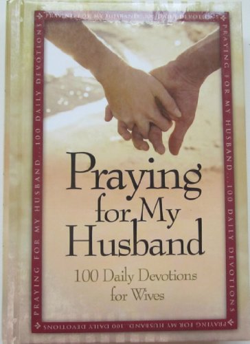 Praying for My Husband (100 daily devotions for wives)