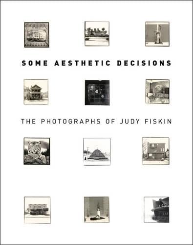 Some Aesthetic Decisions - The Photographs of Judy  Fiskin