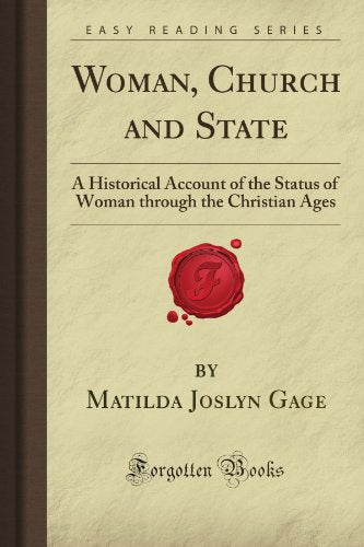 Woman, Church and State: A Historical Account of the Status of Woman through the Christian Ages (Forgotten Books)