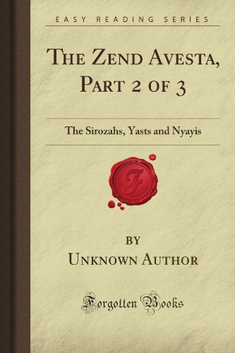 The Zend Avesta, Part 2 of 3: The Sirozahs, Yasts and Nyayis (Forgotten Books)