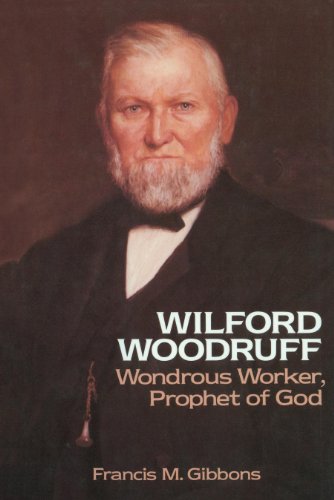 Wilford Woodruff: WondrousWorker, Prophet of God