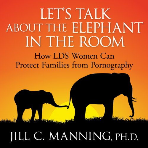 Let's talk About the Elephant in the Room: How LDS Women Can Protect Families From Pornography