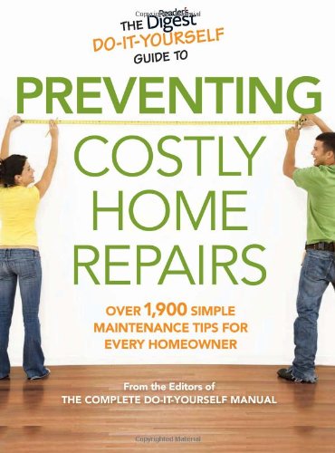 The Reader's Digest Do-It-Yourself Guide to Preventing Costly Home Repairs