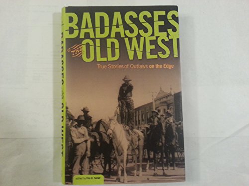 Badasses of the Old West: True Stories of Outlaws on the Edge