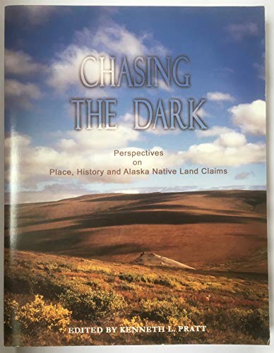 Chasing the Dark Perspectives on Place, History and Alaska Native Land Claims (Volume 1 Shadowlands)