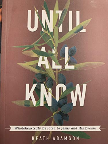 Until All Know: Wholeheartedly Devoted to Jesus and His Dream
