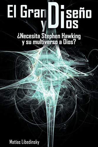 El Gran Diseno y Dios Necesita Stephen Hawking y Su Multiverso a Dios?