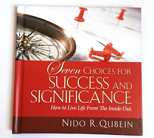Seven Choices for Success and Significance: How to Live Life From The Inside Out