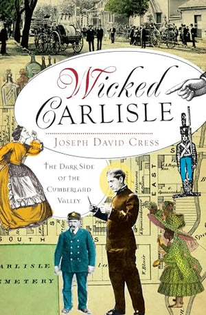 Wicked Carlisle: The Dark Side of the Cumberland Valley