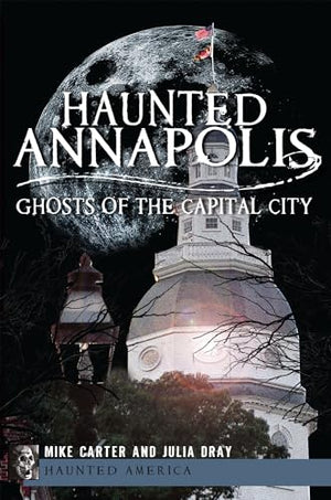 Haunted Annapolis: Ghosts of the Capital City (Haunted America)