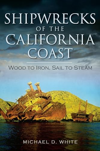 Shipwrecks of the California Coast:: Wood to Iron, Sail to Steam (Disaster)