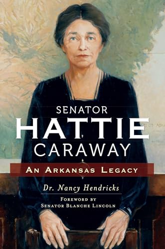 Senator Hattie Caraway: An Arkansas Legacy