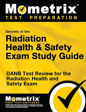 Secrets of the Radiation Health and Safety Exam Study Guide
