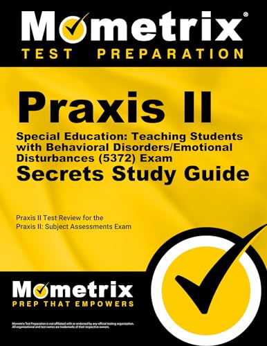 Praxis II Special Education: Teaching Students with Behavioral Disorders/Emotional Disturbances (5372) Exam Secrets Study Guide