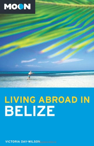 Moon Living Abroad in Belize (2nd ed)