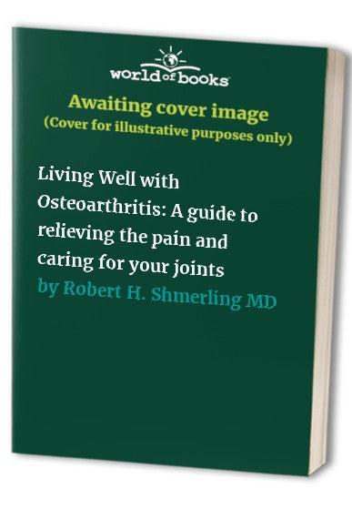 Living Well with Osteoarthritis: A guide to relieving the pain and caring for your joints