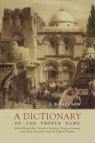 A Dictionary of the Proper Names of the Old and New Testament Scriptures