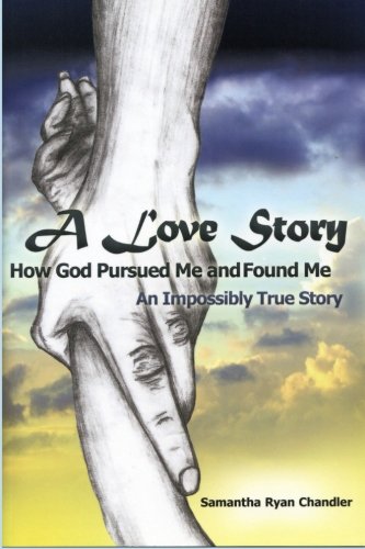 A Love Story How God Pursued Me and Found Me