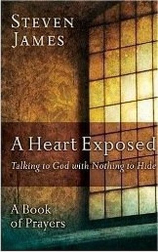 A Heart Exposed Talking to God with Nothing to Hide (A Book of Prayers)