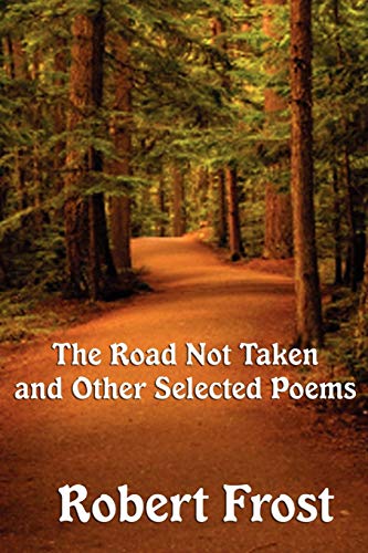The Road Not Taken and Other Selected Poems - A Collection of Classic Poetry on Nature, Choice, and the Human Experience