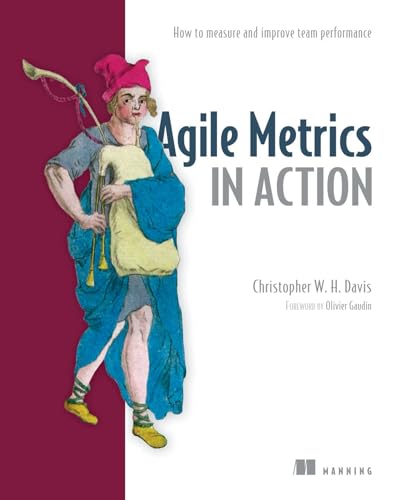 Agile Metrics in Action: How to Measure and Improve Team Performance